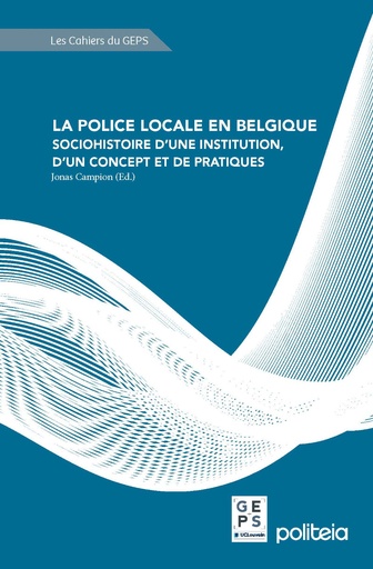 La police locale en Belgique : sociohistoire d’une institution, d’un concept et de pratiques